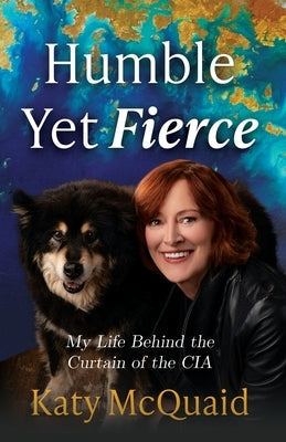 Humble Yet Fierce: My Life Behind the Curtain of the CIA Paperback McQuaid Corporate Performance LLC