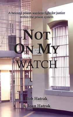 Not On My Watch: A Beloved Prison Wardens 30 Year Fight For Justice In The Prison System Paperback Villa Magna Publishing