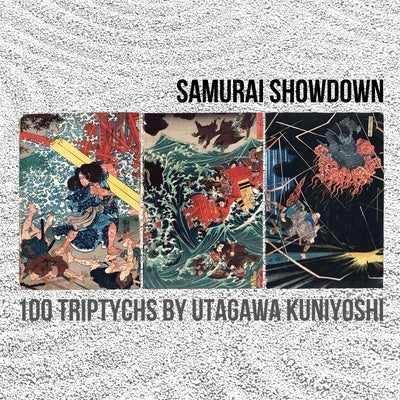 Samurai Showdown: 100 Triptychs by Utagawa Kuniyoshi Paperback Createspace Independent Publishing Platform