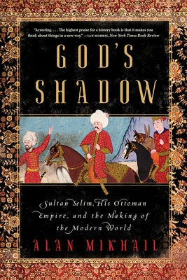 God's Shadow: Sultan Selim, His Ottoman Empire, and the Making of the Modern World Paperback Liveright Publishing Corporation