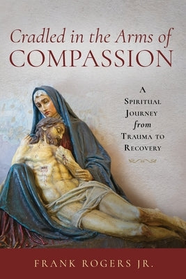 Cradled in the Arms of Compassion: A Spiritual Journey from Trauma to Recovery Paperback Lake Drive Books, LLC