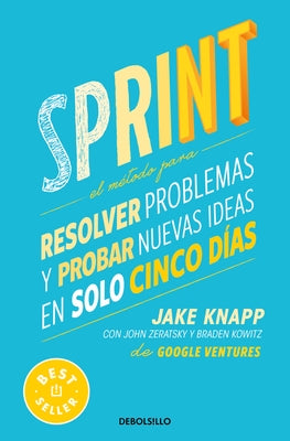 Sprint: El Método Para Resolver Problemas Y Probar Nuevas Ideas En Solo Cinco Días / Sprint: How to Solve Big Problems and Test New Ideas in Just Five by Knapp, Jake