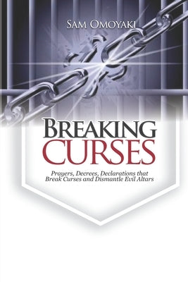 Breaking Curses: Prayers, Decrees, Declarations That Break Curses And Dismantle Evil Altars Bible Independently Published