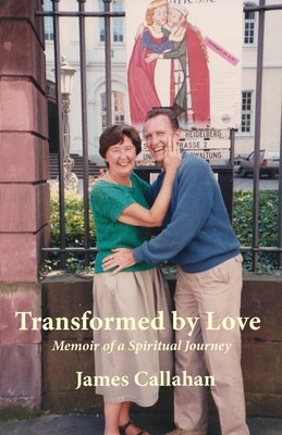 Transformed by Love: Memoir of a Spiritual Journey by Callahan, James