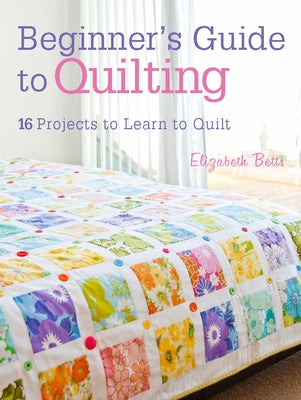 Beginner's Guide to Quilting: 16 Projects to Learn to Quilt Paperback David & Charles