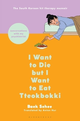 I Want to Die But I Want to Eat Tteokbokki: Conversations with My Psychiatrist Paperback Bloomsbury Publishing