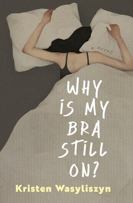 Why Is My Bra Still On? by Wasyliszyn, Kristen