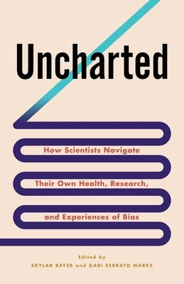 Uncharted: How Scientists Navigate Their Own Health, Research, and Experiences of Bias Paperback Columbia University Press