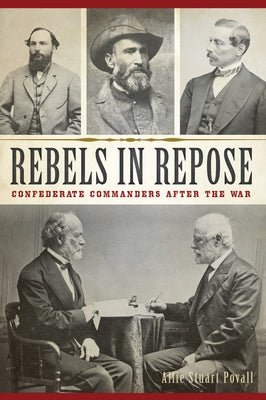 Rebels in Repose: Confederate Commanders After the War Paperback History Press