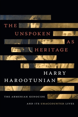 The Unspoken as Heritage: The Armenian Genocide and Its Unaccounted Lives Paperback Duke University Press