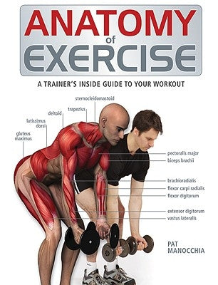 Anatomy of Exercise: A Trainer's Inside Guide to Your Workout by Manocchia, Pat