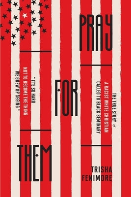 Pray For Them: The True Story of a Racist White Christian Called to Black Seminary Paperback Trisha Fenimore