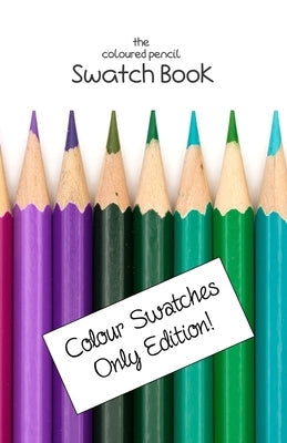 The Coloured Pencil Swatch Book: Colour Swatches Only Edition Paperback Independently Published