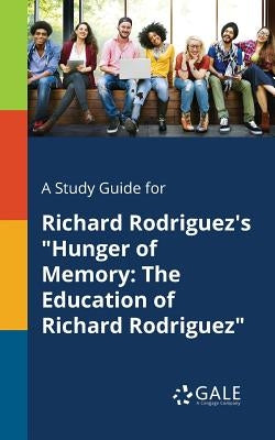 A Study Guide for Richard Rodriguez's "Hunger of Memory: The Education of Richard Rodriguez" Paperback Gale, Study Guides
