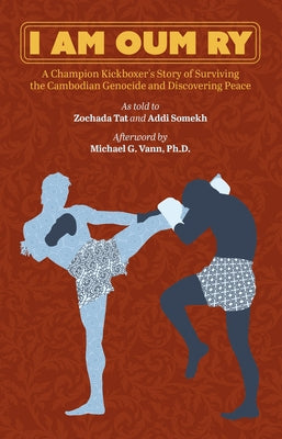 I Am Oum Ry: A Champion Kickboxer's Story of Surviving the Cambodian Genocide and Discovering Peace Paperback Doppelhouse Press