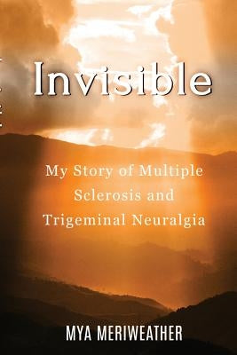 Invisible My Story of Multiple Sclerosis and Trigeminal Neuralgia Paperback Lulu.com