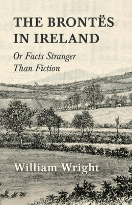 The Brontes in Ireland; Or, Facts Stranger than Fiction Paperback Ferrero Press