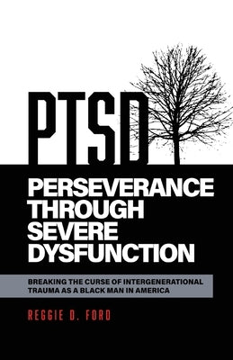 Perseverance Through Severe Dysfunction: Breaking the Curse of Intergenerational Trauma as a Black Man in America Paperback Ella Wenthom Books