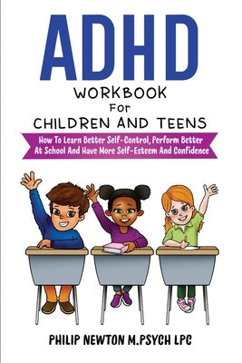 ADHD Workbook For Children And Teens: How To Learn Better Self-Control, Perform Better At School And Have More Self-Esteem And Confidence Paperback Lulu.com