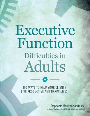 Executive Function Difficulties in Adults: 100 Ways to Help Your Clients Live Productive and Happy Lives Paperback PESI Publishing & Media