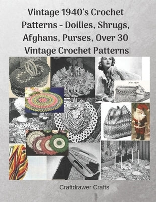 Vintage 1940's Crochet Patterns - Doilies, Shrugs, Afghans, Purses, Over 30 Vintage Crochet Patterns Paperback Independently Published