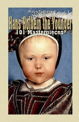 Hans Holbein the Younger: 101 Masterpieces Paperback Createspace Independent Publishing Platform