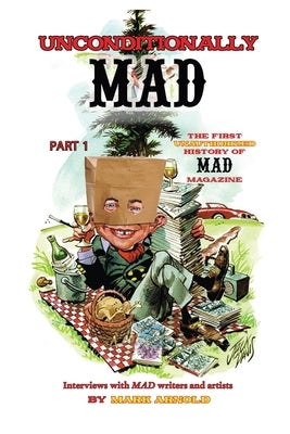Unconditionally Mad, Part 1 - The First Unauthorized History of Mad Magazine Paperback BearManor Media