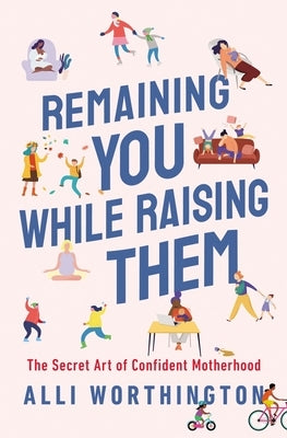 Remaining You While Raising Them: The Secret Art of Confident Motherhood Paperback Zondervan