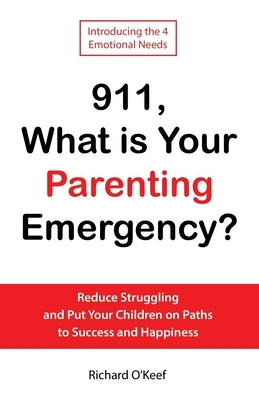 911, What is Your Parenting Emergency?: Reduce Struggling and Put Your Children on Paths to Success and Happiness Paperback Richard O