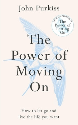 The Power of Moving on: How to Let Go and Live the Life You Want by Purkiss, John