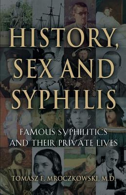 History, Sex and Syphilis: Famous Syphilitics and Their Private Lives Paperback Booklocker.com