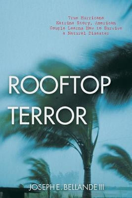Rooftop Terror: True Hurricane Katrina Story, American Couple Learns How to Survive a Natural Disaster Paperback Createspace Independent Publishing Platform