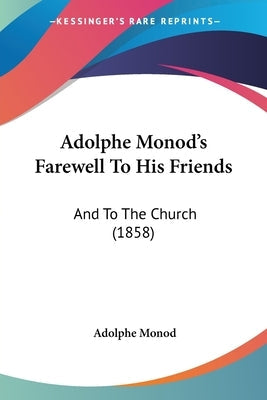 Adolphe Monod's Farewell To His Friends: And To The Church (1858) Paperback Kessinger Publishing