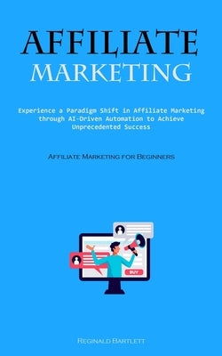 Affiliate Marketing: Experience A Paradigm Shift In Affiliate Marketing Through Ai-driven Automation To Achieve Unprecedented Success (Affi Paperback Allen Jervey