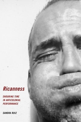 Ricanness: Enduring Time in Anticolonial Performance Paperback New York University Press