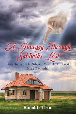 A Journey Through Sabbaths Lost: If God Intended the Sabbath, Why Did He Create Home Ownership? Bible Ewings Publishing LLC