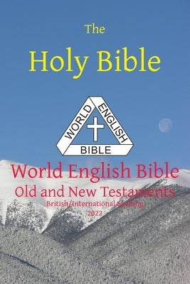 The Holy Bible: World English Bible British/International Spelling Old and New Testaments Bible Ebible.Org