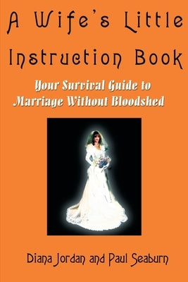 A Wife's Little Instruction Book: Your Survival Guide to Marriage Without Bloodshed Paperback iUniverse