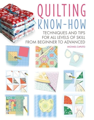 Quilting Know-How: Techniques and Tips for All Levels of Skill from Beginner to Advanced Paperback Cico