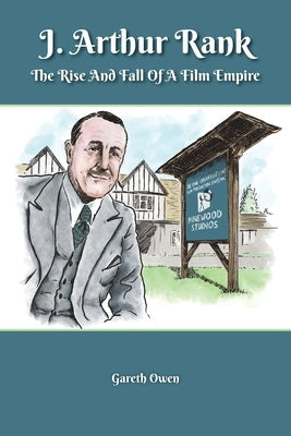 J. Arthur Rank - The Rise and Fall of His Film Empire BearManor Media