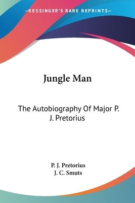 Jungle Man: The Autobiography Of Major P. J. Pretorius Paperback Kessinger Publishing