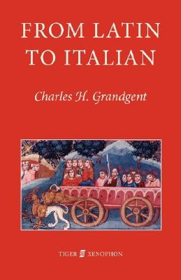 From Latin to Italian: An Historical Outline of the Phonology and Morphology of the Italian Language Paperback Tiger Xenophon