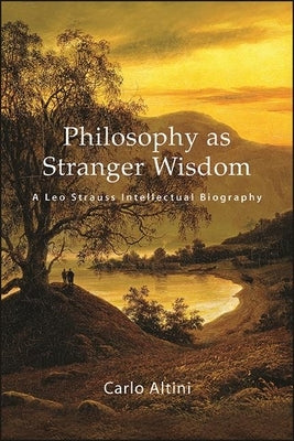 Philosophy as Stranger Wisdom: A Leo Strauss Intellectual Biography Paperback State University of New York Press