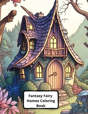 Fantasy Fairy Homes Coloring Book: +45 Images Paperback Independently Published
