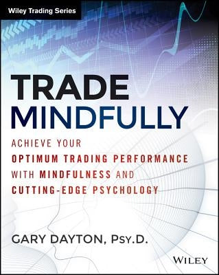 Trade Mindfully: Achieve Your Optimum Trading Performance with Mindfulness and Cutting-Edge Psychology Paperback Wiley