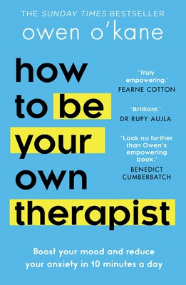 How to Be Your Own Therapist: Boost Your Mood and Reduce Your Anxiety in 10 Minutes a Day by O'Kane, Owen