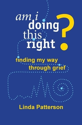 Am I Doing This Right? Finding My Way Through Grief Paperback Lystra Books & Literary Services, LLC
