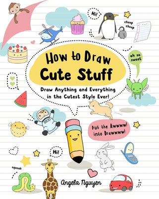 How to Draw Cute Stuff: Draw Anything and Everything in the Cutest Style Ever! Paperback Union Square Kids