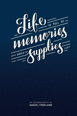 Life is Made of Memories, While Supplies Last Paperback Lulu.com