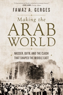 Making the Arab World: Nasser, Qutb, and the Clash That Shaped the Middle East Paperback Princeton University Press